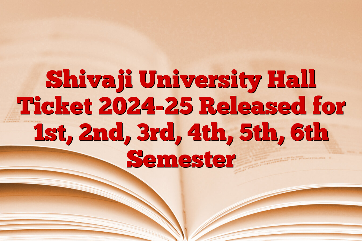 Shivaji University Hall Ticket 2024-25 Released for 1st, 2nd, 3rd, 4th, 5th, 6th Semester