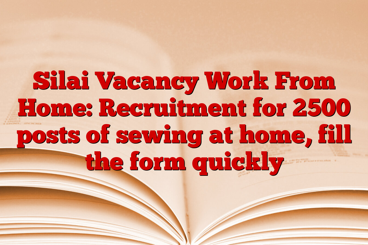 Silai Vacancy Work From Home: Recruitment for 2500 posts of sewing at home, fill the form quickly