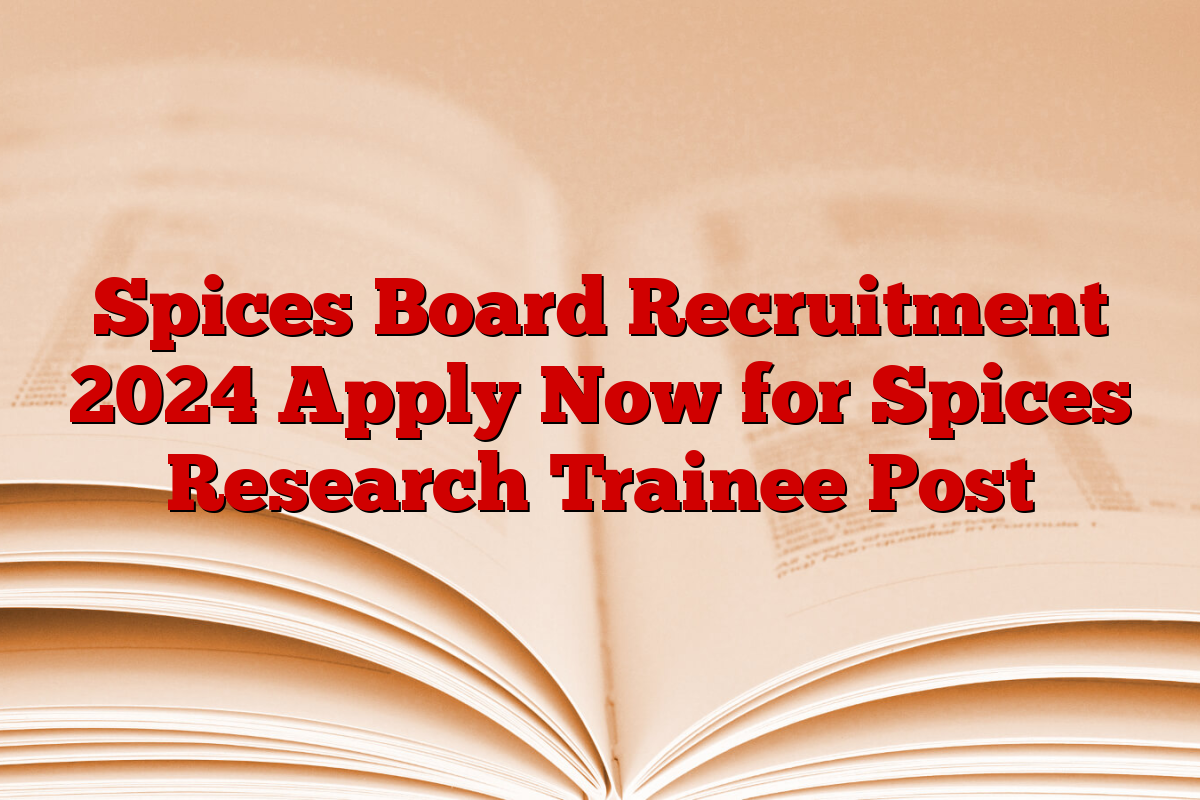 Spices Board Recruitment 2024 Apply Now for Spices Research Trainee Post