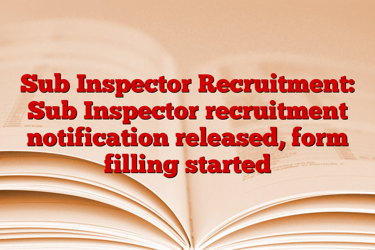 Sub Inspector Recruitment: Sub Inspector recruitment notification released, form filling started