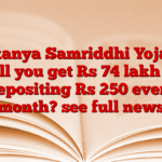 Sukanya Samriddhi Yojana: Will you get Rs 74 lakh by depositing Rs 250 every month? see full news