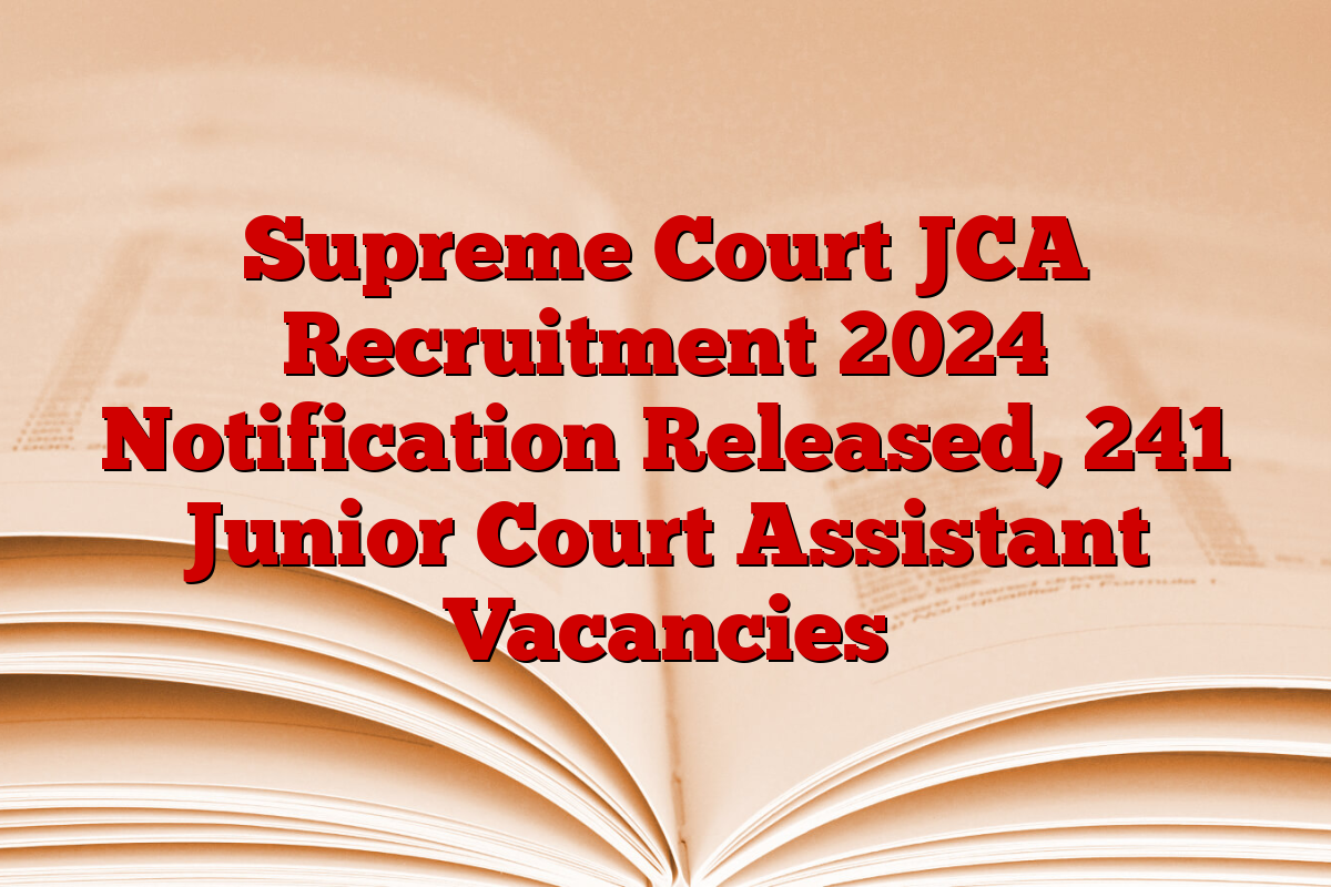 Supreme Court JCA Recruitment 2024 Notification Released, 241 Junior Court Assistant Vacancies