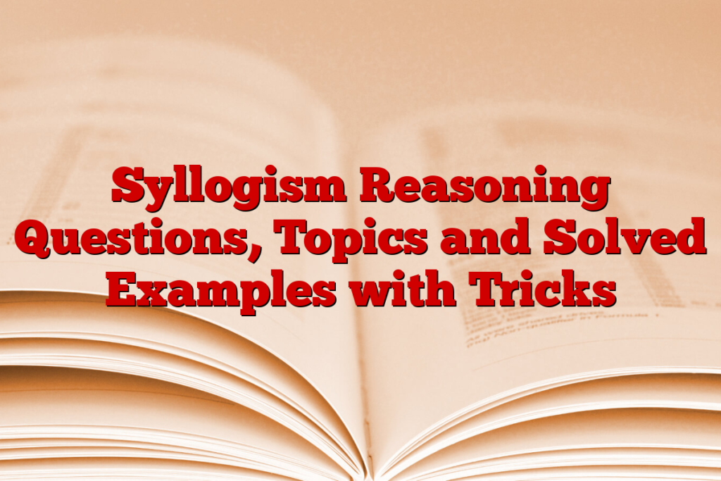 Syllogism Reasoning Questions, Topics and Solved Examples with Tricks ...