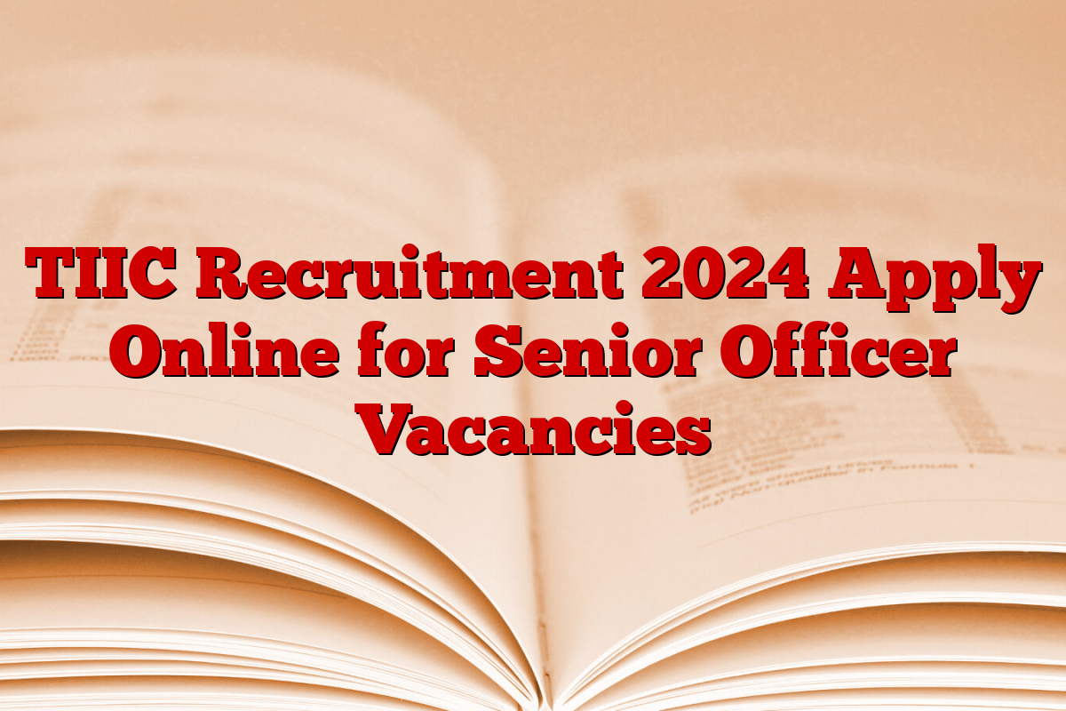 TIIC Recruitment 2024 Apply Online for Senior Officer Vacancies