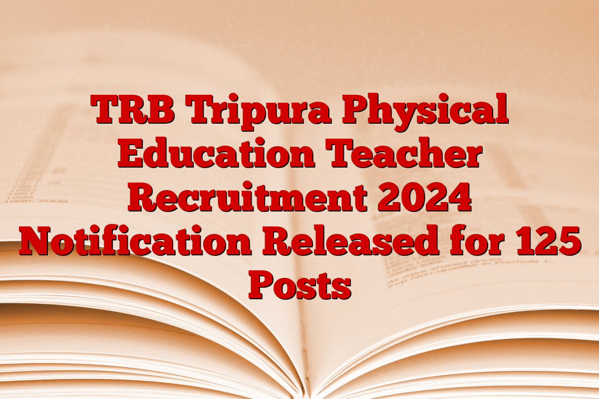 TRB Tripura Physical Education Teacher Recruitment 2024 Notification Released for 125 Posts