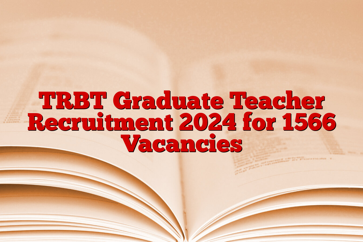 TRBT Graduate Teacher Recruitment 2024 for 1566 Vacancies