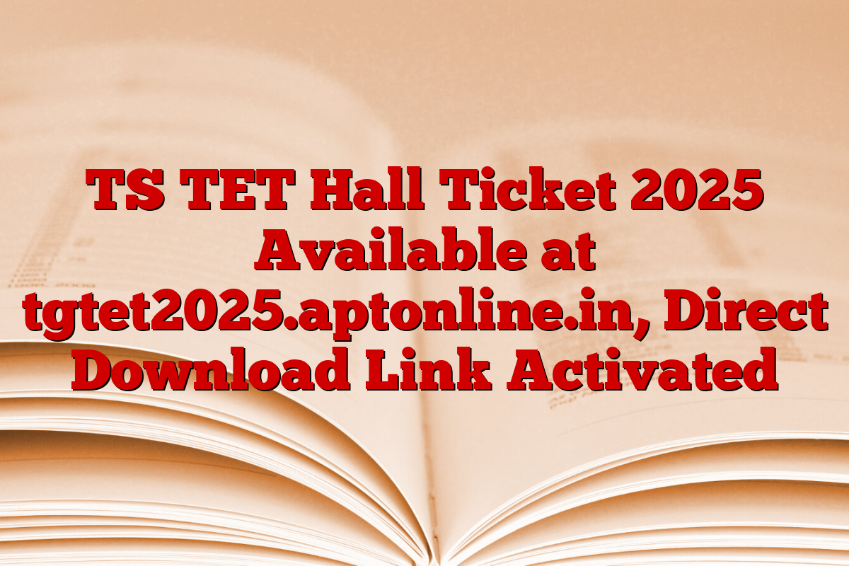 TS TET Hall Ticket 2025 Available at tgtet2025.aptonline.in, Direct Download Link Activated