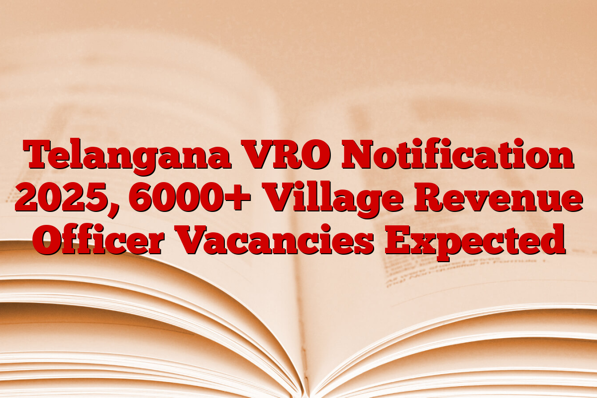 Telangana VRO Notification 2025, 6000+ Village Revenue Officer Vacancies Expected