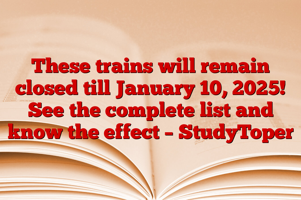 These trains will remain closed till January 10, 2025! See the complete list and know the effect – StudyToper