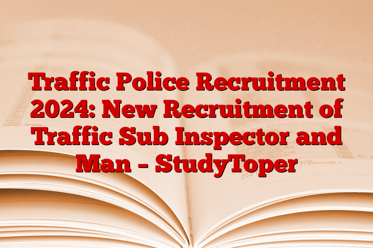 Traffic Police Recruitment 2024: New Recruitment of Traffic Sub Inspector and Man – StudyToper