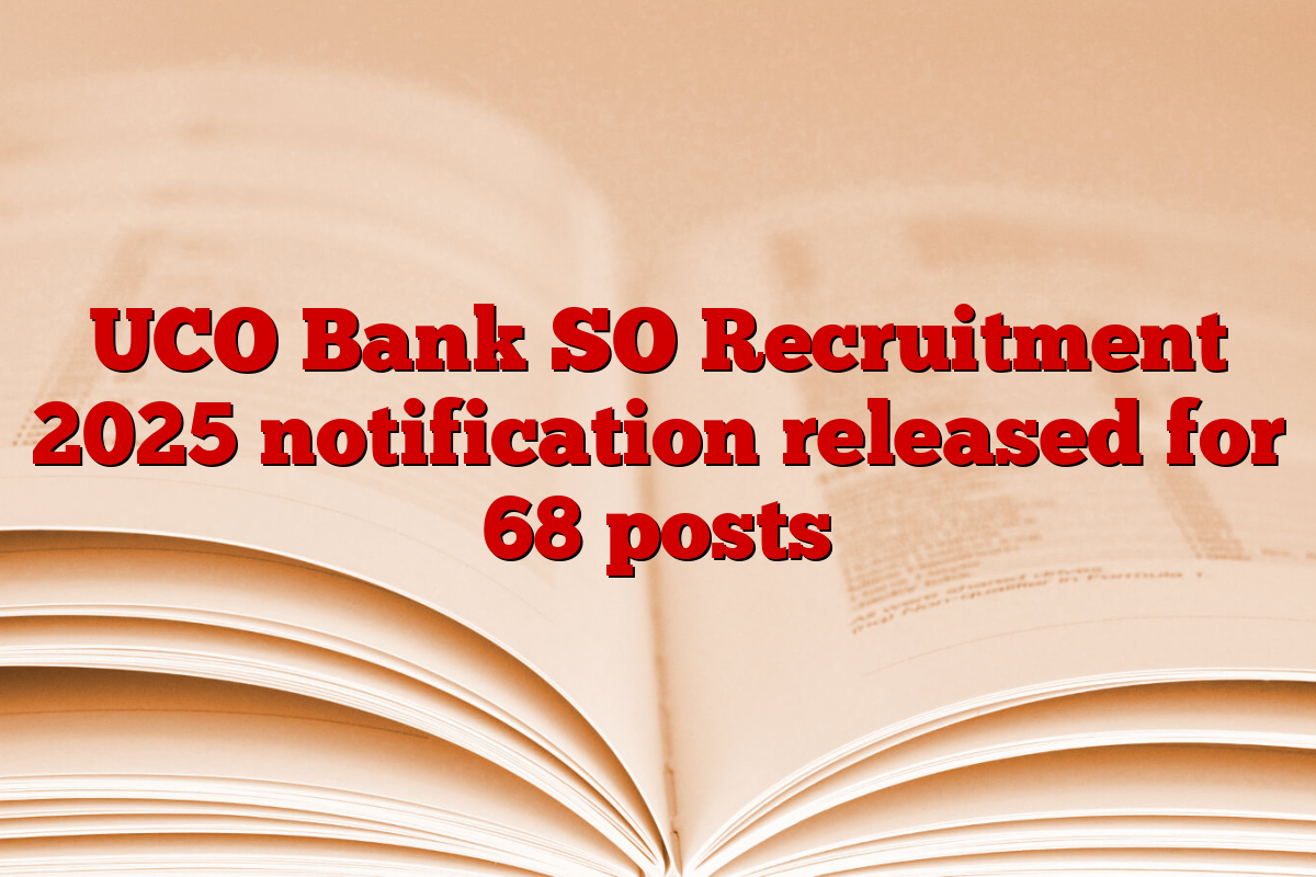 UCO Bank SO Recruitment 2025 notification released for 68 posts