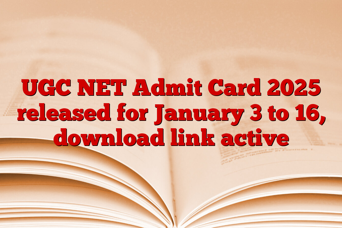 UGC NET Admit Card 2025 released for January 3 to 16, download link active