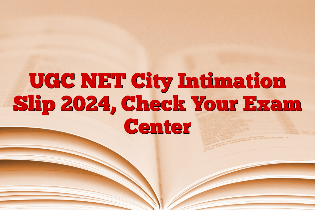 UGC NET City Intimation Slip 2024, Check Your Exam Center