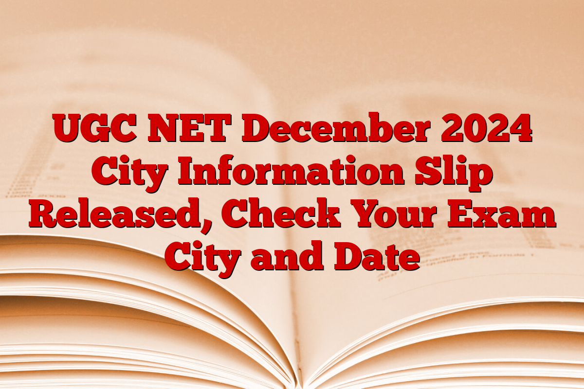 UGC NET December 2024 City Information Slip Released, Check Your Exam City and Date