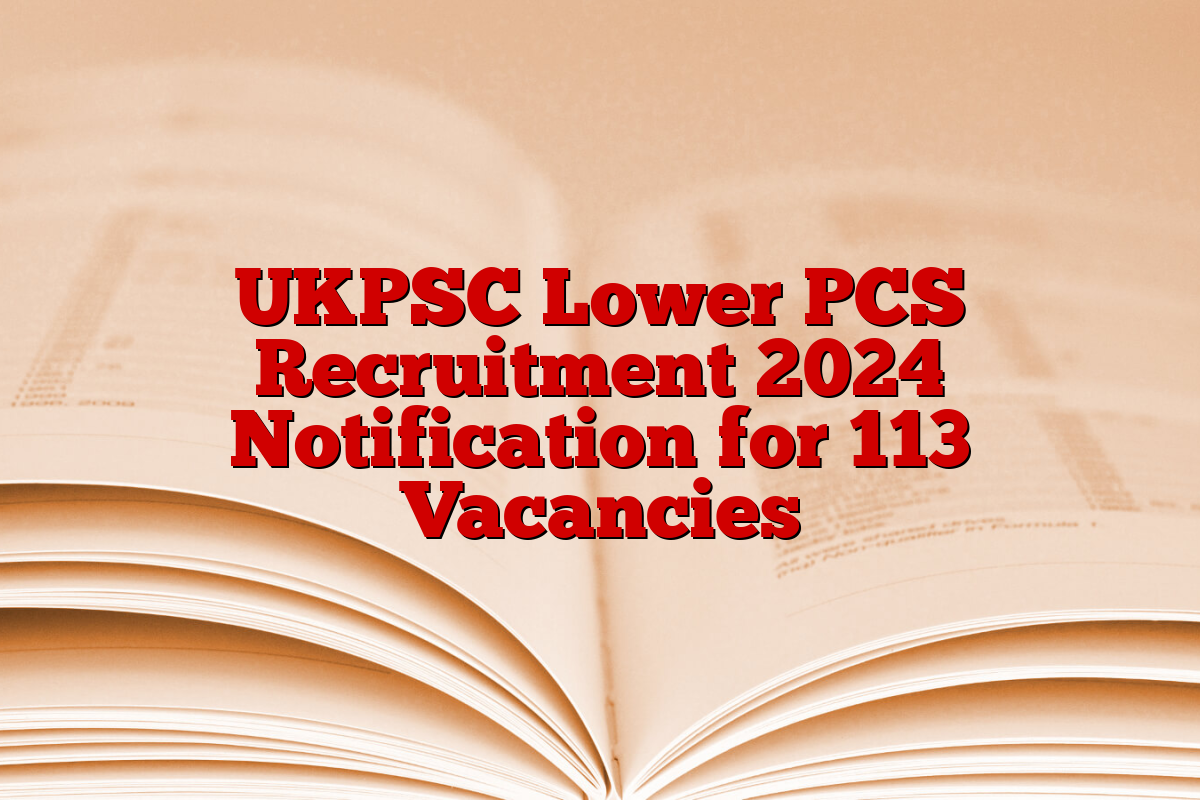 UKPSC Lower PCS Recruitment 2024 Notification for 113 Vacancies