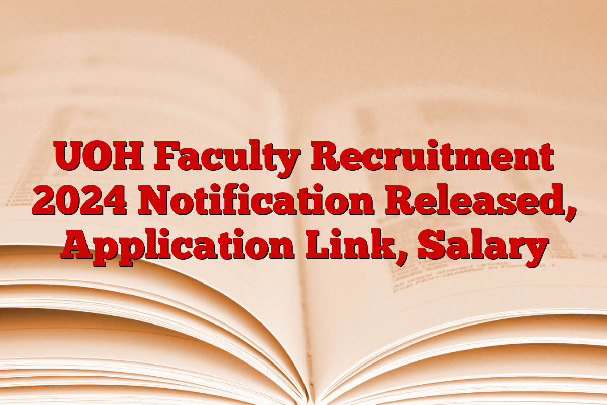 UOH Faculty Recruitment 2024 Notification Released, Application Link, Salary