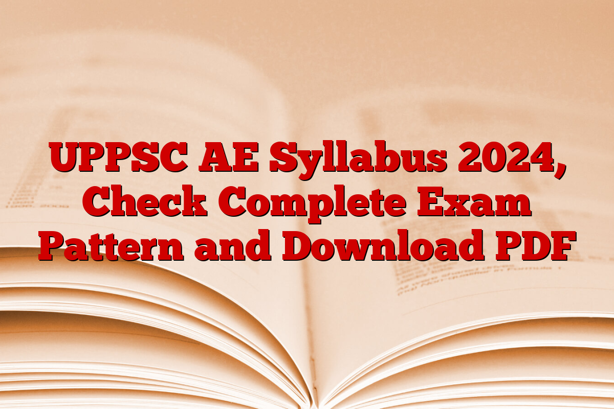 UPPSC AE Syllabus 2024, Check Complete Exam Pattern and Download PDF