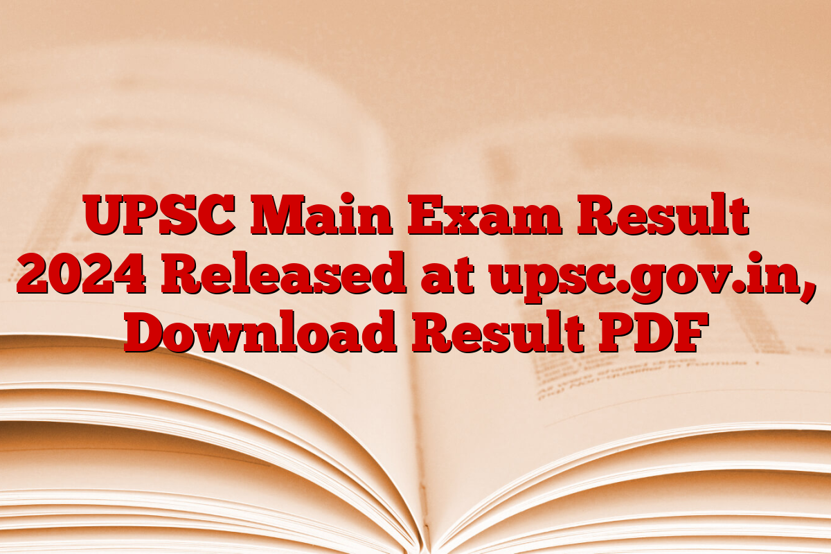 UPSC Main Exam Result 2024 Released at upsc.gov.in, Download Result PDF