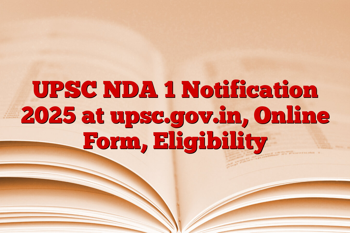 UPSC NDA 1 Notification 2025 at upsc.gov.in, Online Form, Eligibility