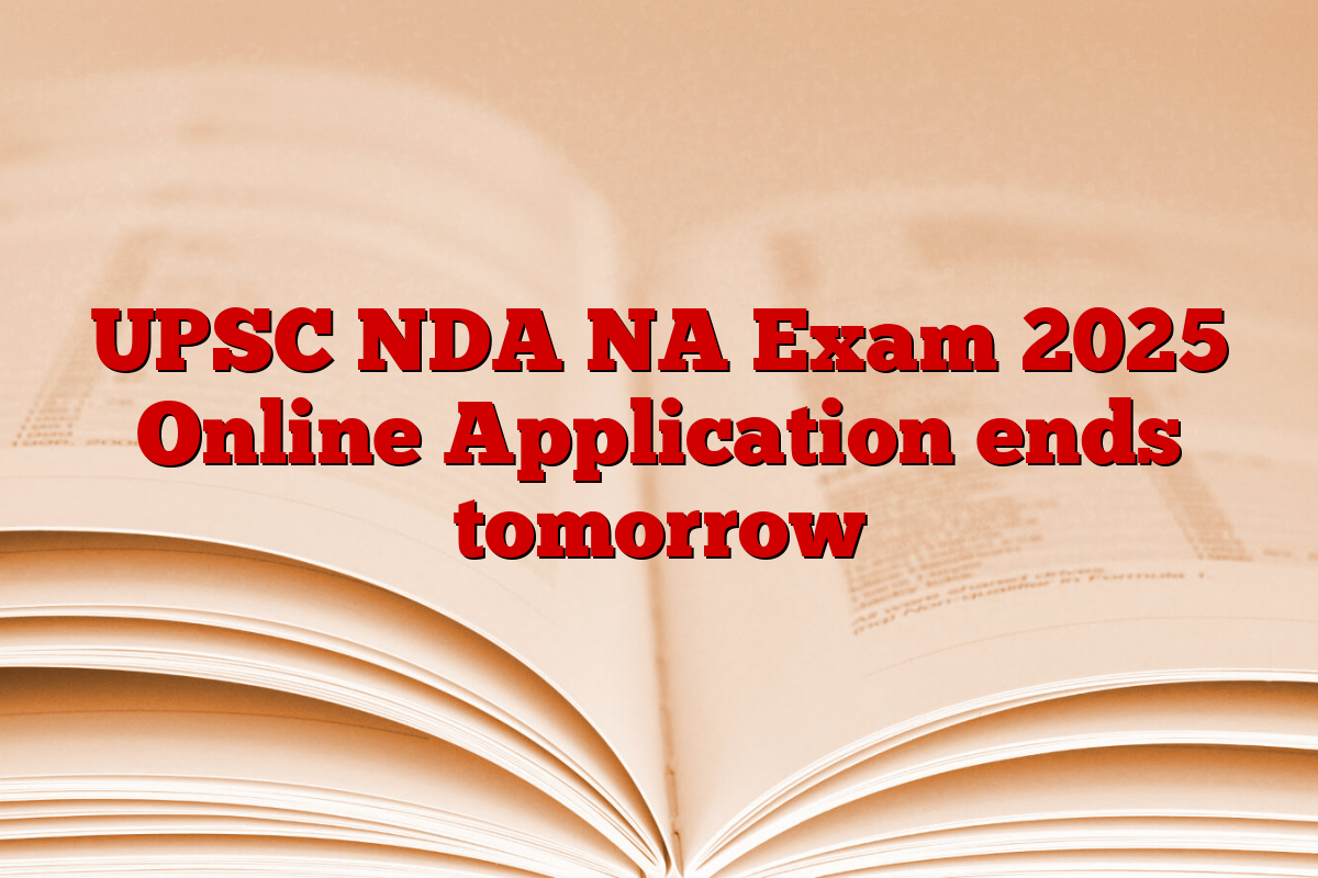 UPSC NDA NA Exam 2025 Online Application ends tomorrow