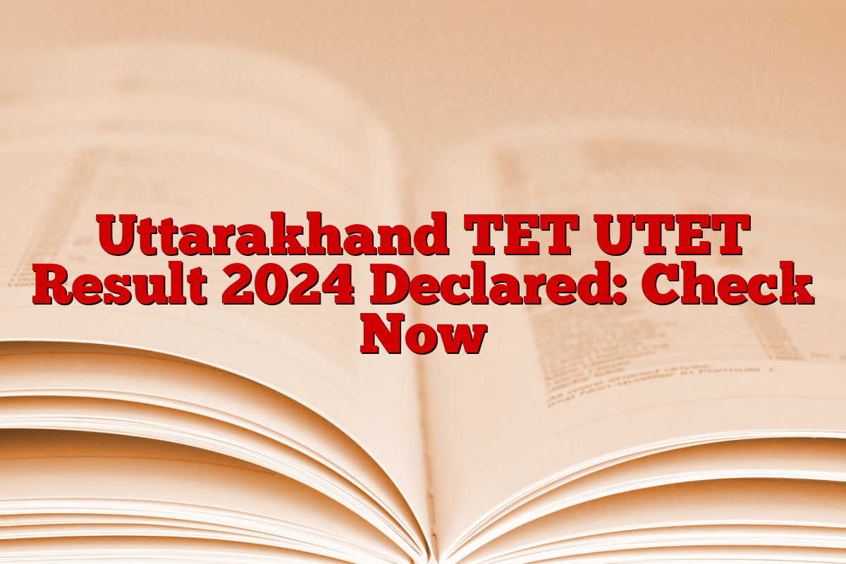 Uttarakhand TET UTET Result 2024 Declared: Check Now