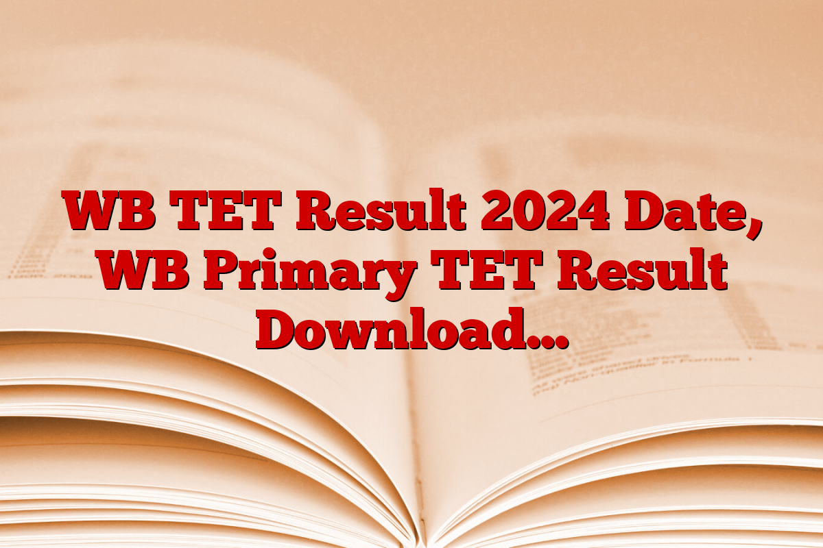 WB TET Result 2024 Date, WB Primary TET Result Download…