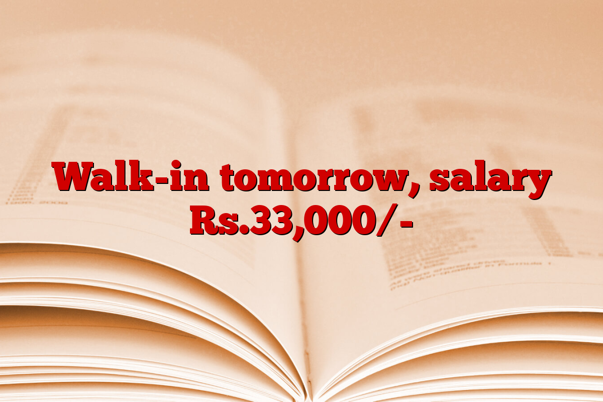 Walk-in tomorrow, salary Rs.33,000/-