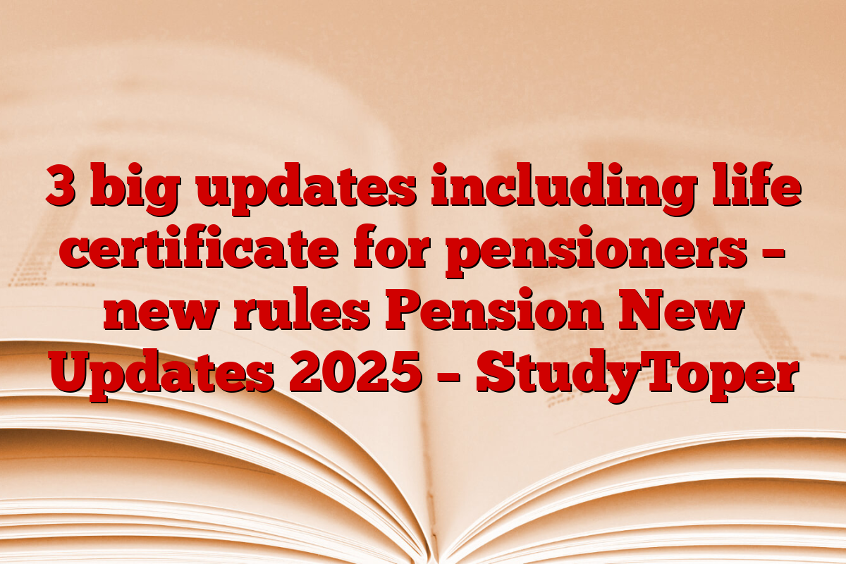 3 big updates including life certificate for pensioners – new rules Pension New Updates 2025 – StudyToper