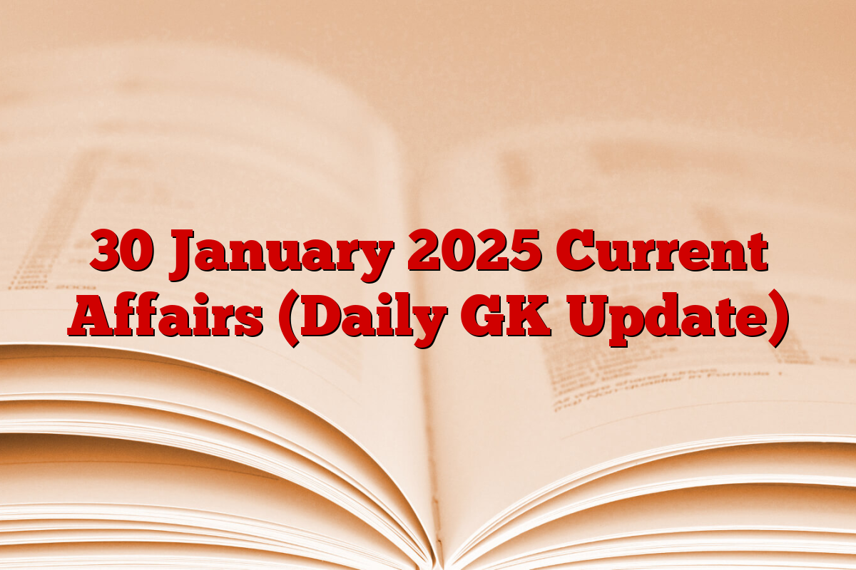 30 January 2025 Current Affairs (Daily GK Update)