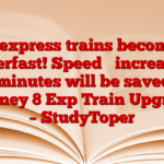 8 express trains become superfast! Speed ​​increased, 90 minutes will be saved in journey 8 Exp Train Upgrade – StudyToper