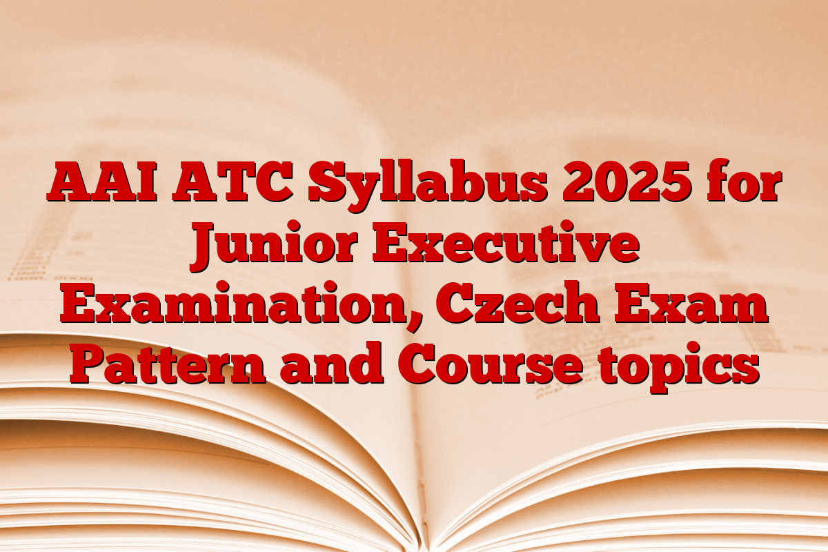 AAI ATC Syllabus 2025 for Junior Executive Examination, Czech Exam Pattern and Course topics