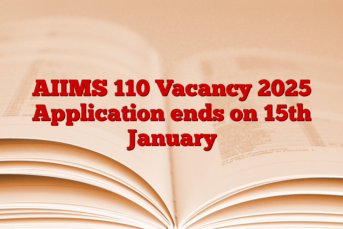 AIIMS 110 Vacancy 2025 Application ends on 15th January