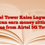 Airtel Tower Kaise Lagwaye: You can earn money sitting at home from Airtel 5G Tower