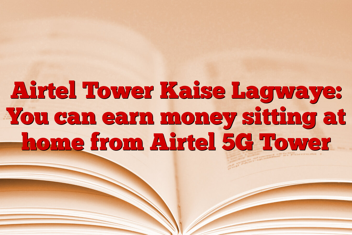 Airtel Tower Kaise Lagwaye: You can earn money sitting at home from Airtel 5G Tower