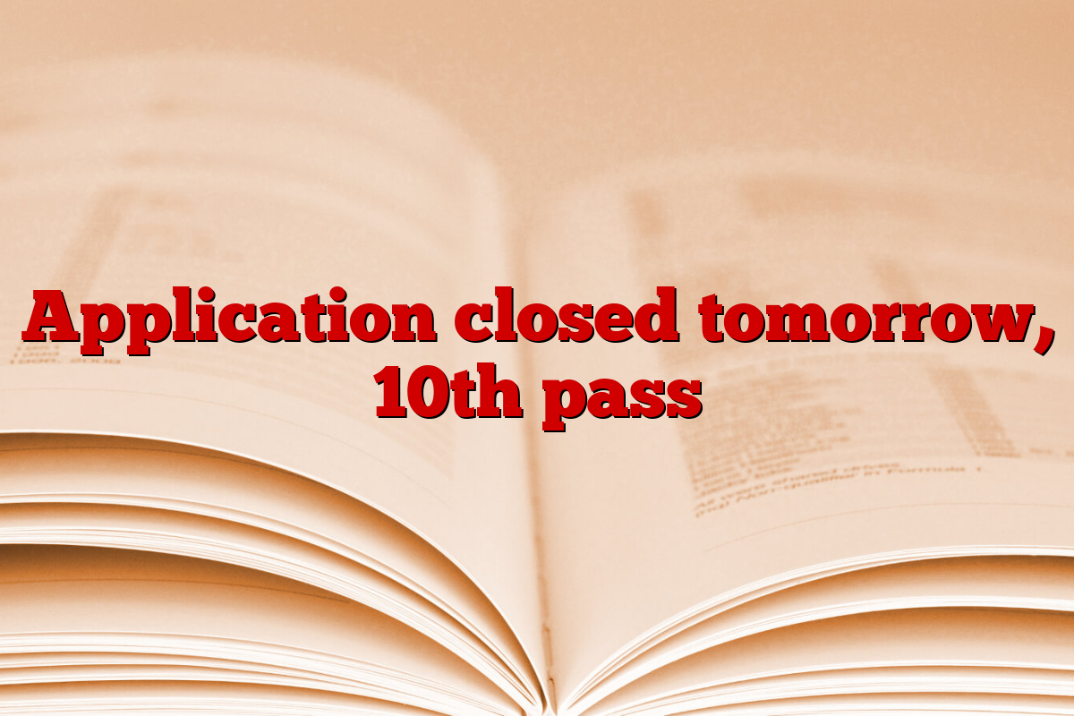 Application closed tomorrow, 10th pass