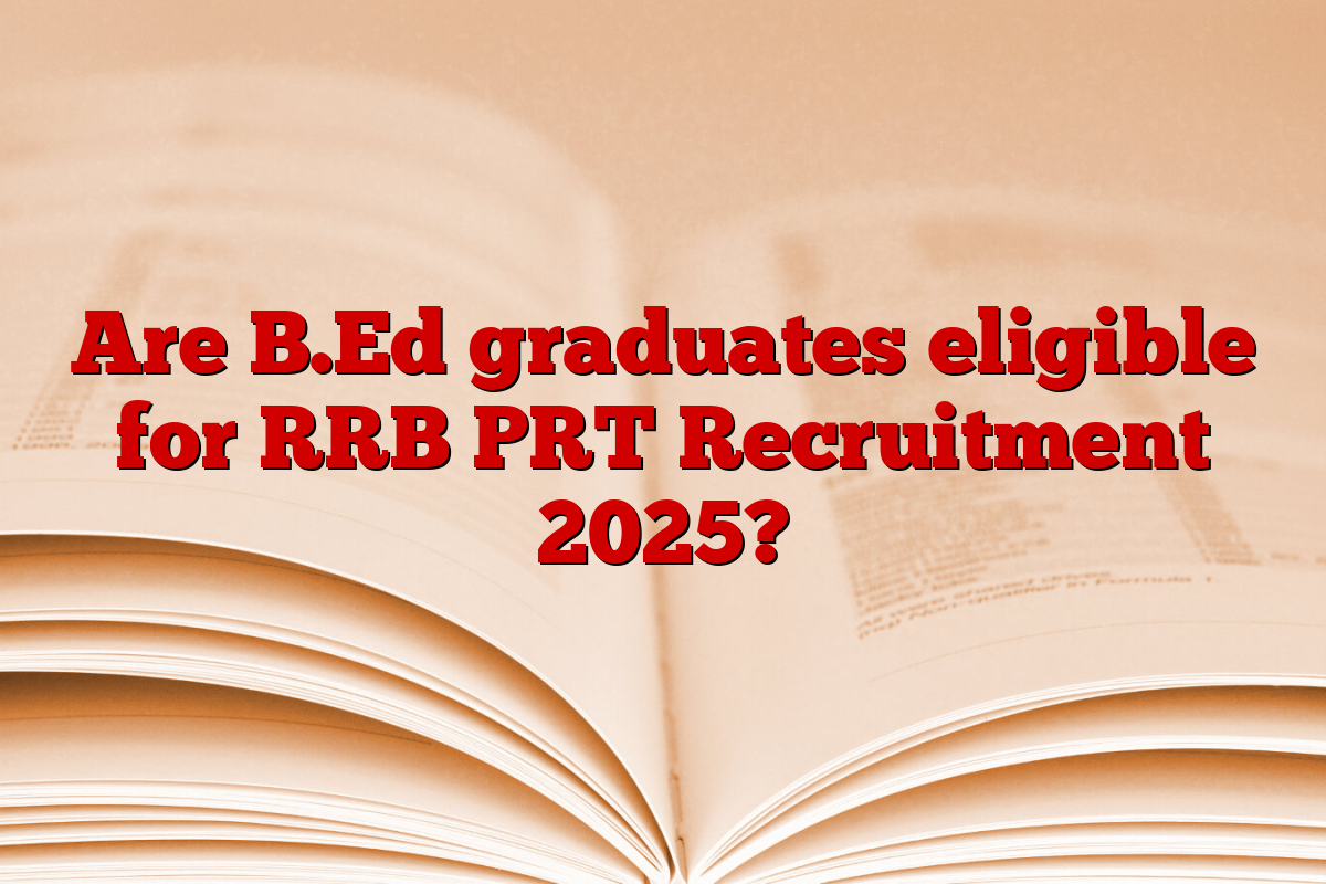 Are B.Ed graduates eligible for RRB PRT Recruitment 2025?