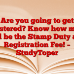 Are you going to get registered? Know how much will be the Stamp Duty and Registration Fee! – StudyToper