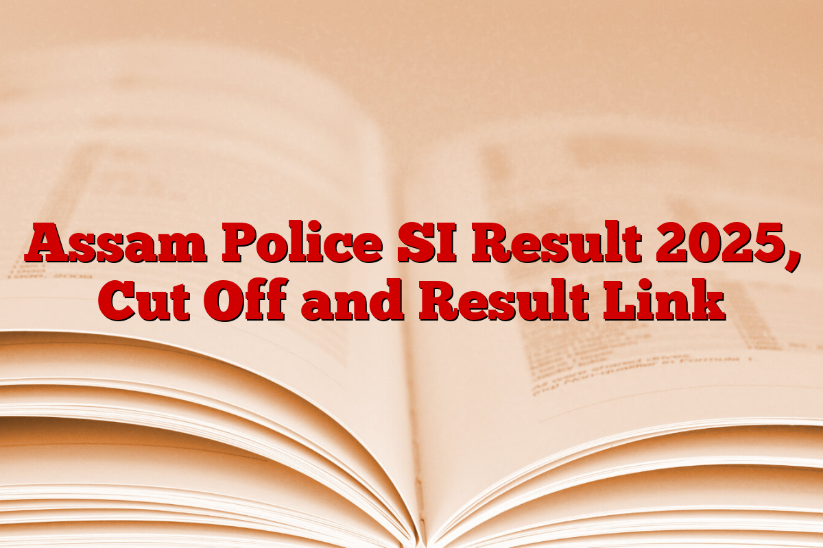 Assam Police SI Result 2025, Cut Off and Result Link