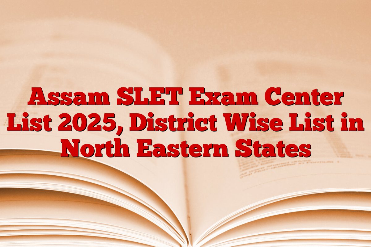 Assam SLET Exam Center List 2025, District Wise List in North Eastern States