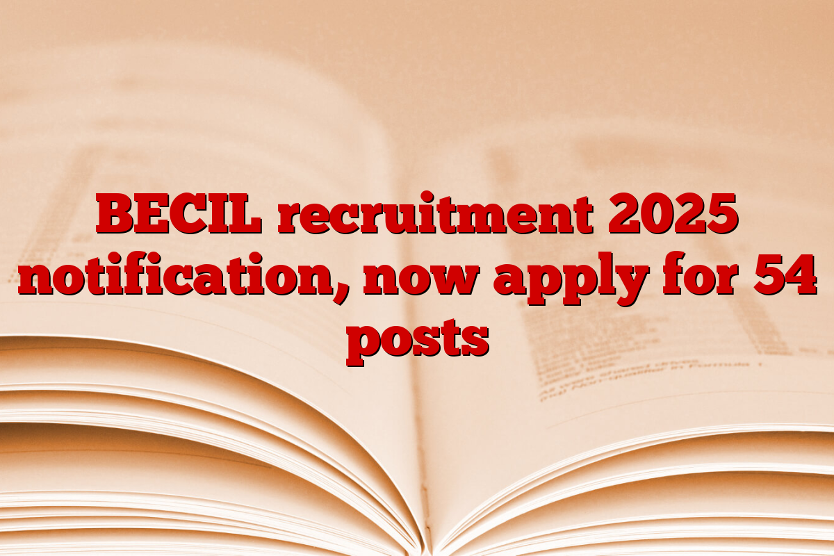 BECIL recruitment 2025 notification, now apply for 54 posts