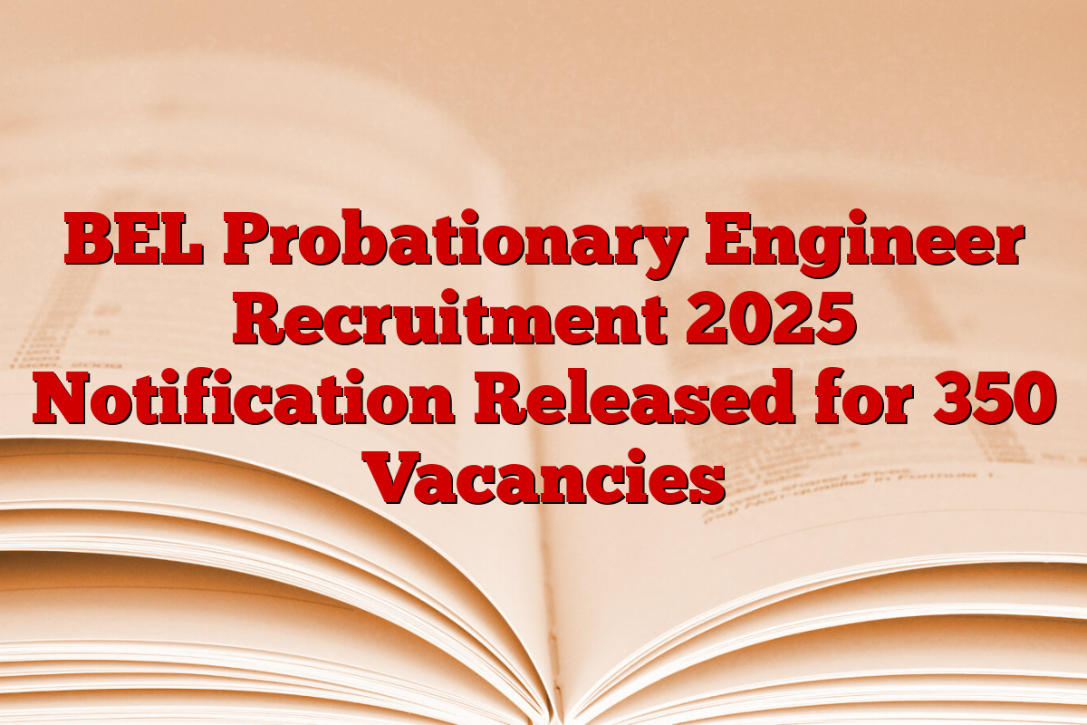 BEL Probationary Engineer Recruitment 2025 Notification Released for 350 Vacancies