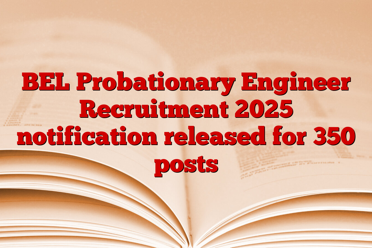 BEL Probationary Engineer Recruitment 2025 notification released for 350 posts