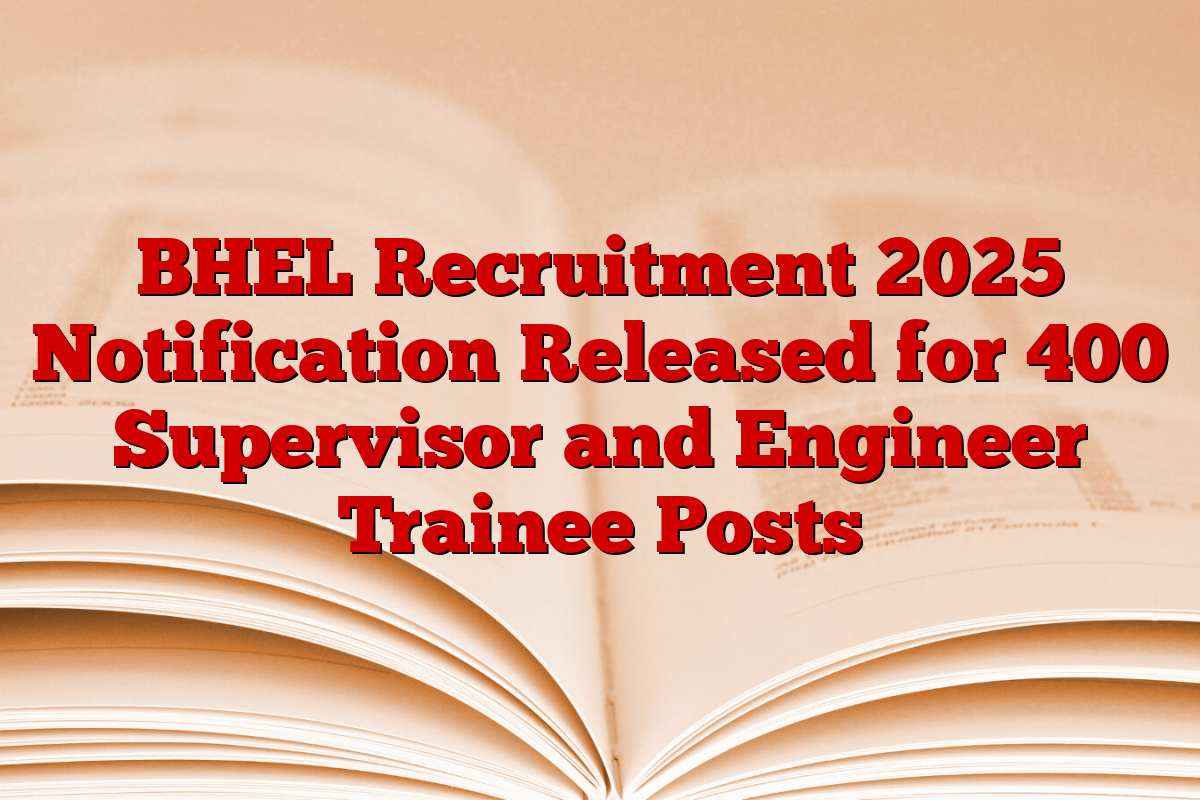 BHEL Recruitment 2025 Notification Released for 400 Supervisor and Engineer Trainee Posts