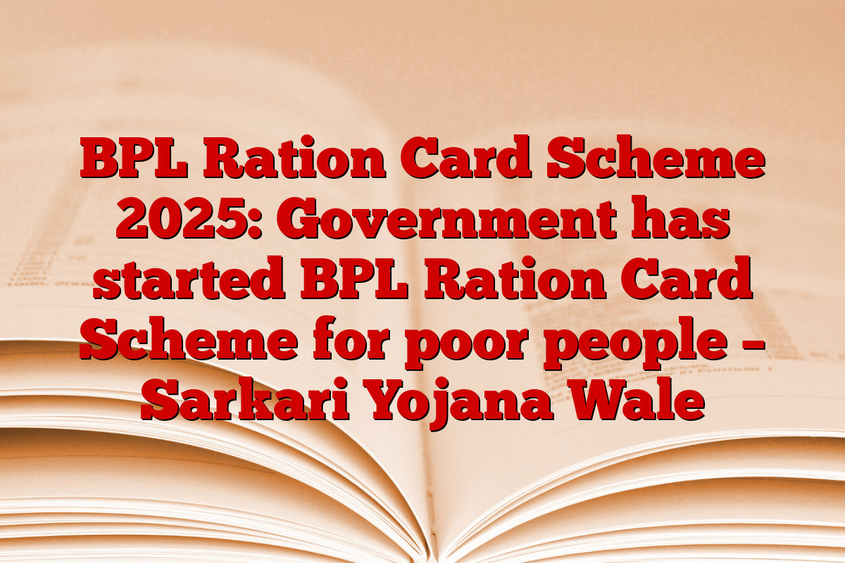 BPL Ration Card Scheme 2025: Government has started BPL Ration Card Scheme for poor people – Sarkari Yojana Wale