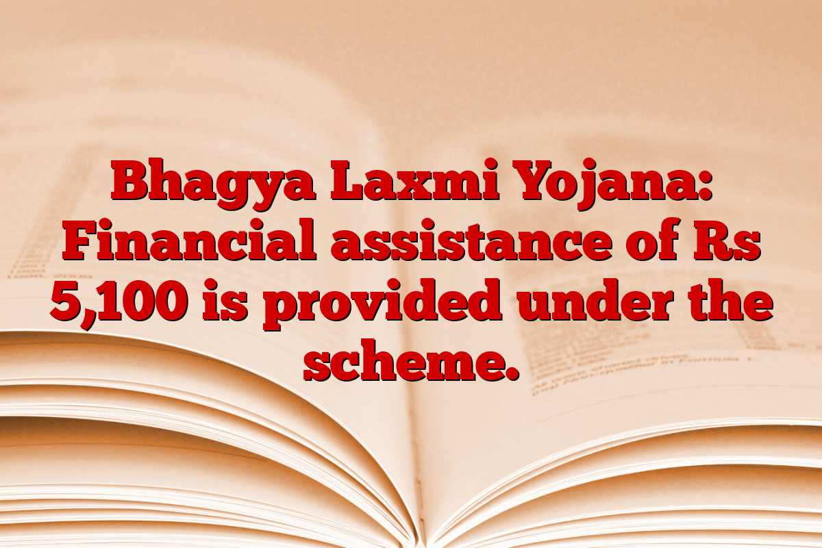 Bhagya Laxmi Yojana: Financial assistance of Rs 5,100 is provided under the scheme.