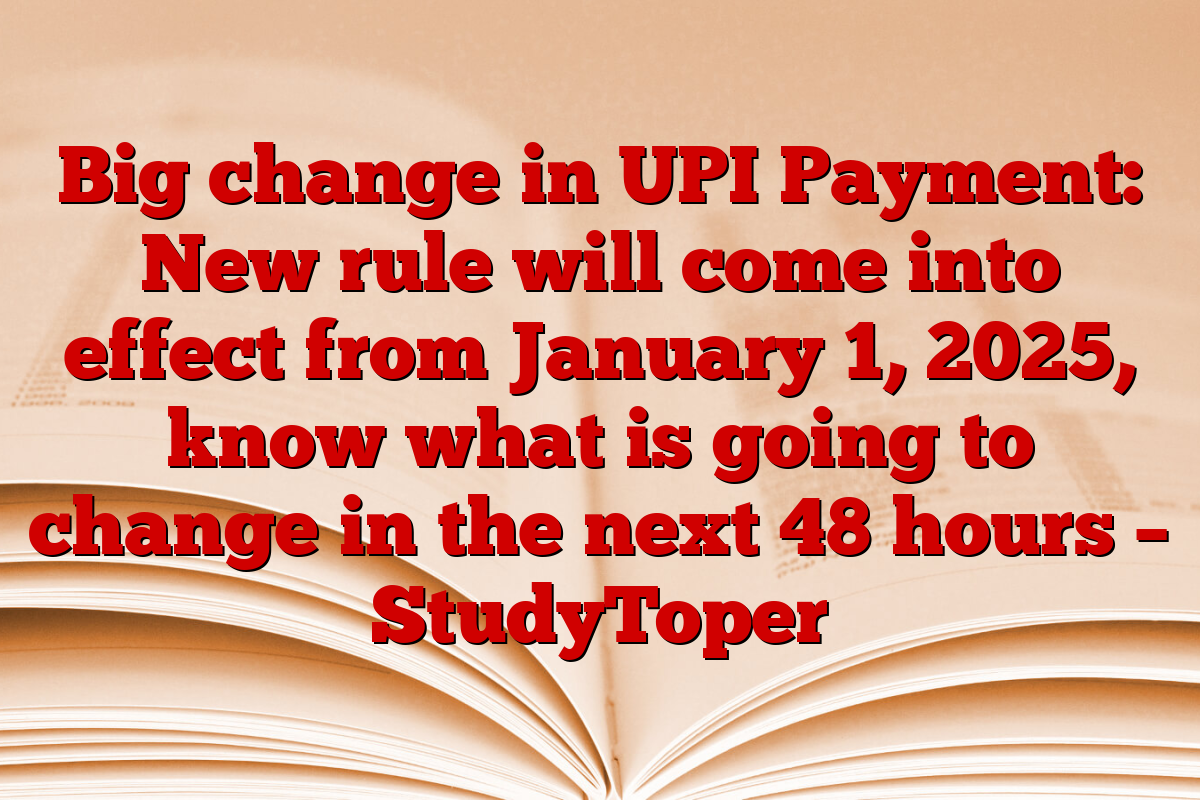 Big change in UPI Payment: New rule will come into effect from January 1, 2025, know what is going to change in the next 48 hours – StudyToper