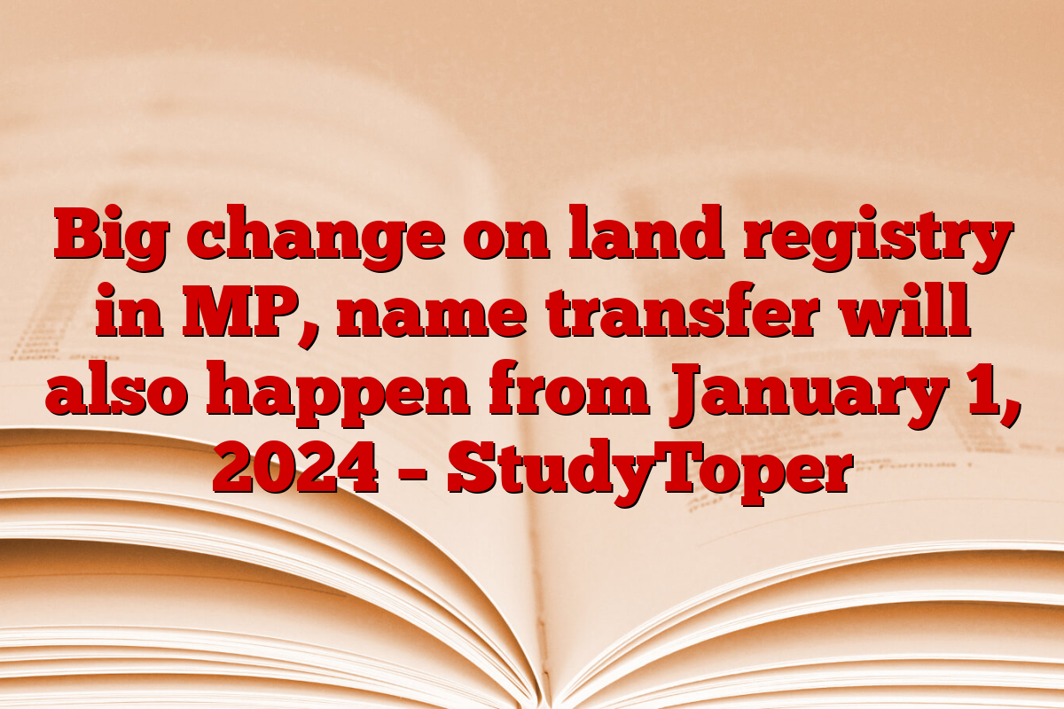 Big change on land registry in MP, name transfer will also happen from January 1, 2024 – StudyToper
