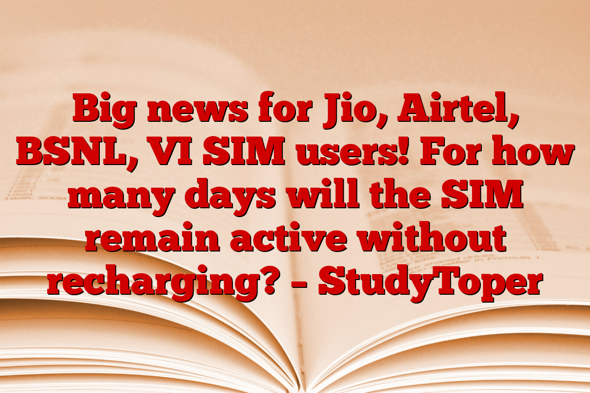 Big news for Jio, Airtel, BSNL, VI SIM users! For how many days will the SIM remain active without recharging? – StudyToper