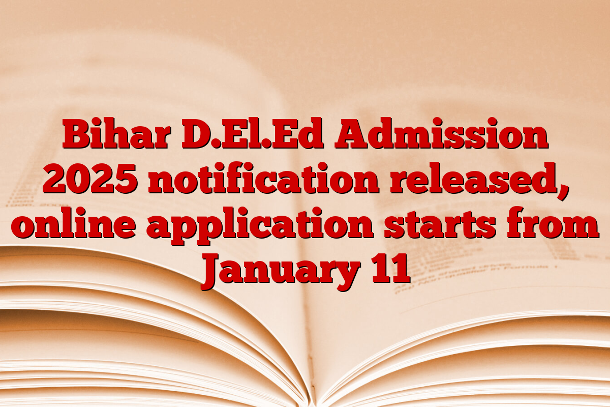 Bihar D.El.Ed Admission 2025 notification released, online application starts from January 11