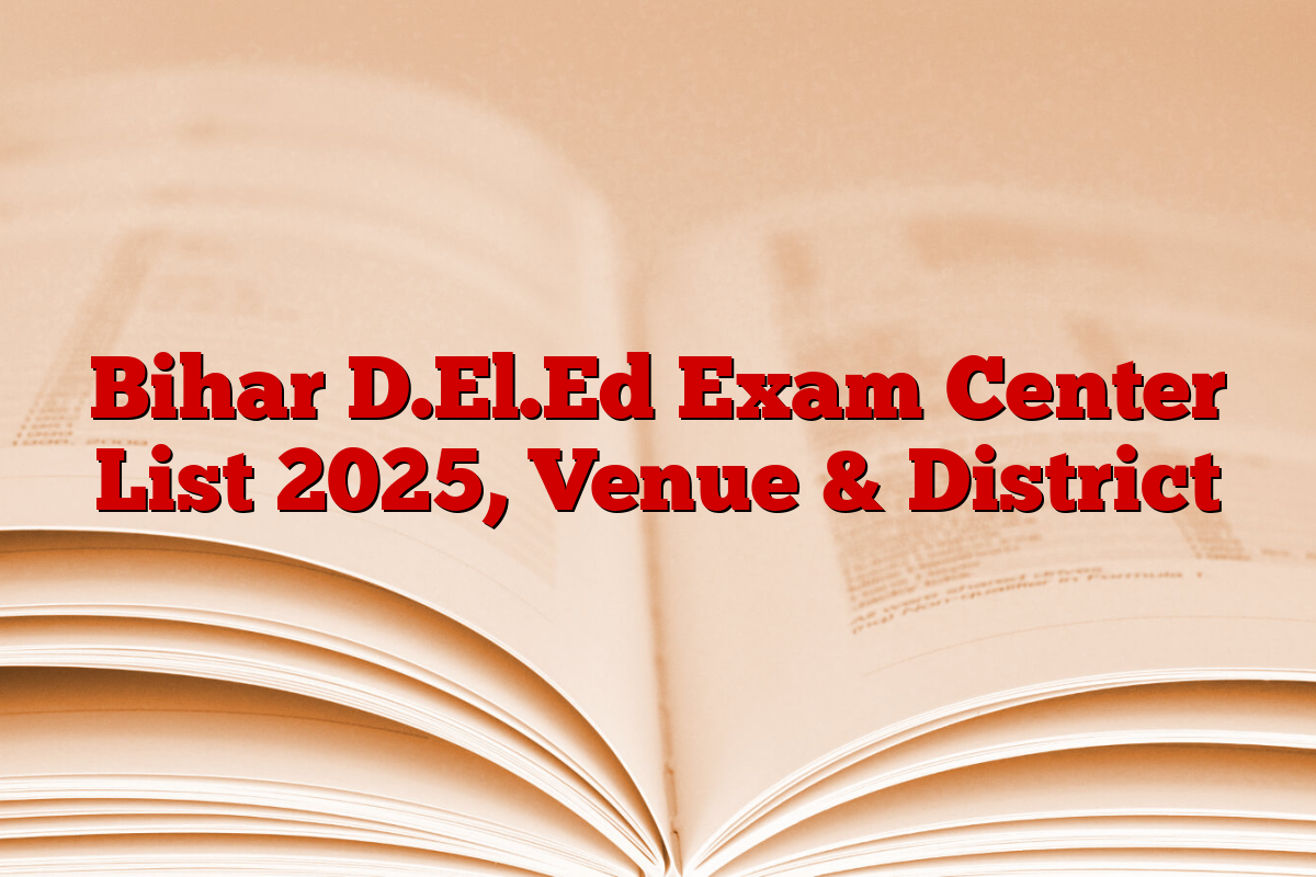 Bihar D.El.Ed Exam Center List 2025, Venue & District